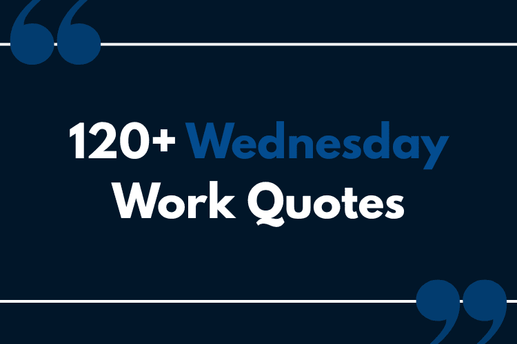 A graphic featuring the text "120+ Wednesday Work Quotes" with a dark background, white and blue color scheme, and quotation mark icons, highlighting inspirational Wednesday work quotes.