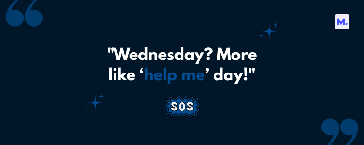 Humorous graphic with the text "Wednesday? More like 'help me' day!" and an SOS burst, set on a dark blue background with quotation marks and sparkles.