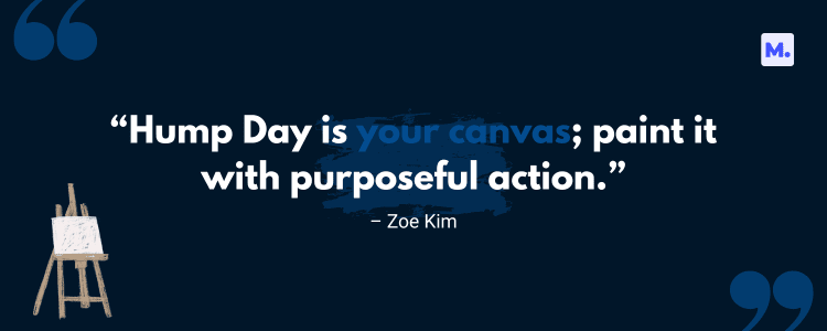 Inspirational graphic with the text "Hump Day is your canvas; paint it with purposeful action." by Zoe Kim, featuring an easel on a dark blue background with quotation marks.
