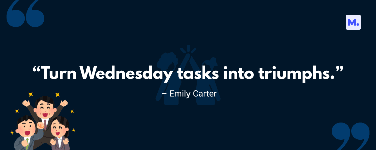 Inspirational image with a Wednesday work quote by Emily Carter that encourages turning Wednesday tasks into triumphs, ideal for midweek motivation — perfect for those searching for Wednesday work quotes.